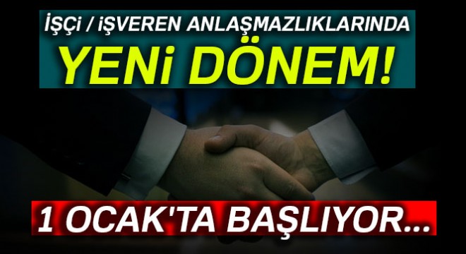 1 Ocak itibarıyla işçi ve işveren arasındaki ‘400 bin dosya’ arabuluculuğa gelecek