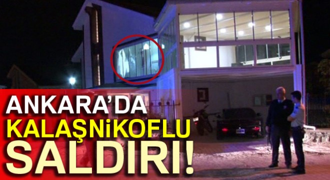 Ankara’da iş adamının evine kalaşnikoflu saldırı