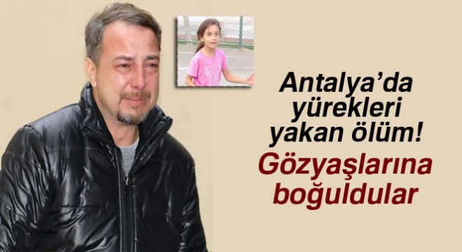 Antalya’da yürekleri yakan ölüm