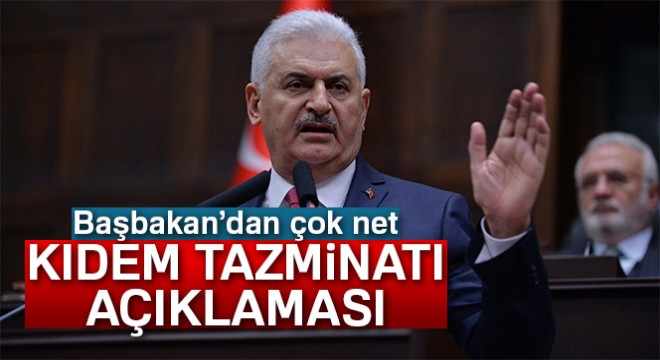 Başbakan Binali Yıldırım dan flaş kıdem tazminatı açıklaması