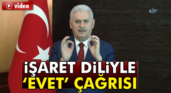 Başbakan Yıldırım, işaret diliyle engelli vatandaşları referandumda  evet  demeye davet etti