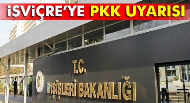 Dışişleri’nden İsviçre’ye PKK uyarısı