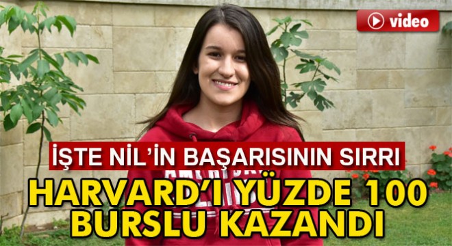 Harvard’ın yüzde 100 bursla aldığı Nil, başarısını anlattı