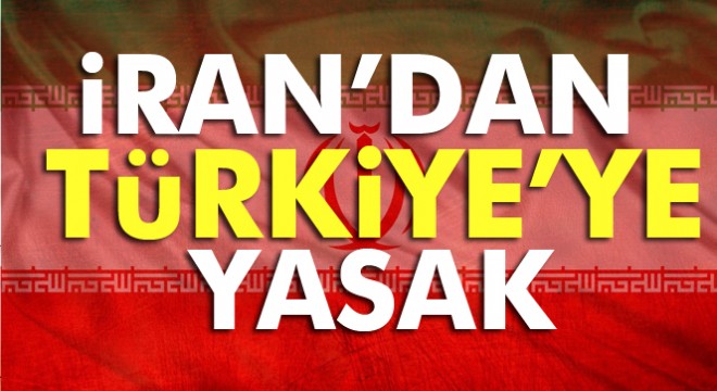 İran’dan Türkiye’ye yasak