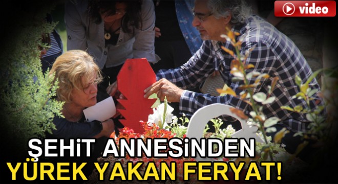 Şehit yüzbaşının annesi  bırakın oğlumun ayaklarını öpeyim  diye ağladı