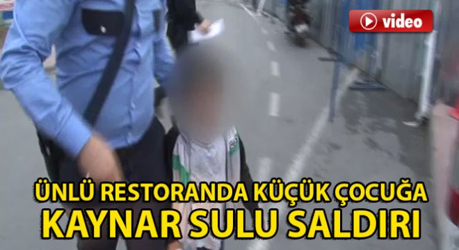 Şişli’de ünlü restoranda çocuğa sıcak sulu saldırı iddiası