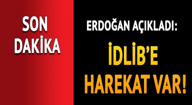 Son dakika... Cumhurbaşkanı Erdoğan: İdlib de ciddi bir harekat var