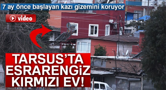 Tarsus’ta 7 ay önce başlayan kazı gizemini koruyor